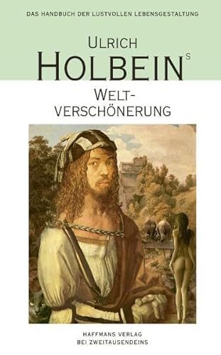 Ulrich Holbeins Weltverschönerung: Umwege zum Scheinglück - ein Handbuch der lustvollen Lebensgestaltung (Gerd Haffmans bei Zweitausendeins)
